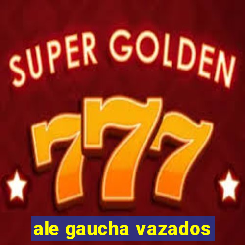 ale gaucha vazados